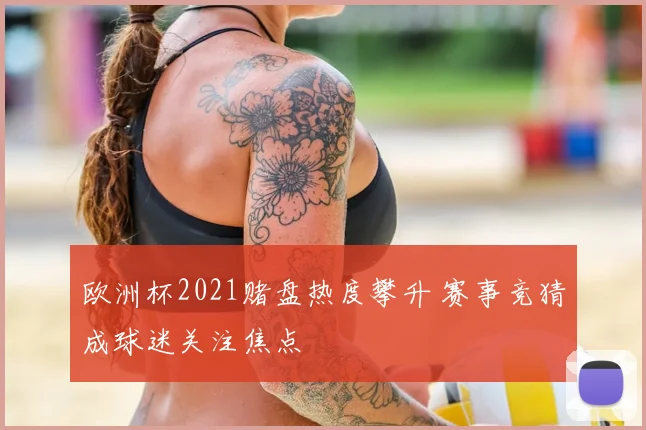 欧洲杯2021赌盘热度攀升 赛事竞猜成球迷关注焦点