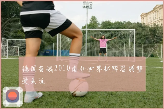 德国备战2010南非世界杯阵容调整受关注